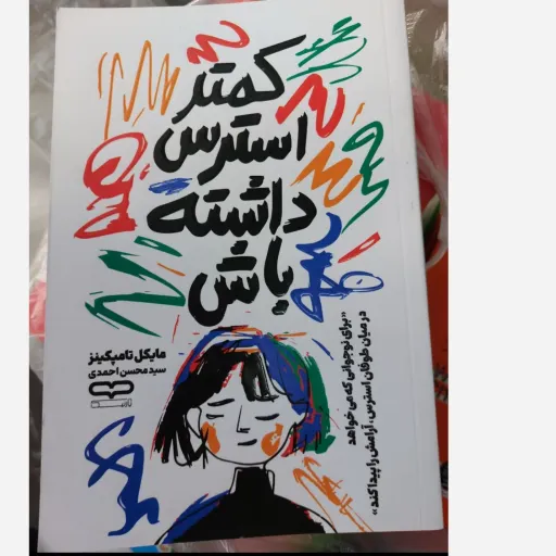کتاب کمتر استرس داشته باش  برای نوجوانی که می خواهد در میان طوفان استرس،آرامش را پیدا کند.(ترجمه سید محسن احمدی) 